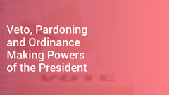 Veto, Pardoning and Ordinance Making Powers of the President