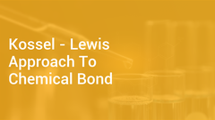 Kossel - Lewis Approach To Chemical Bond