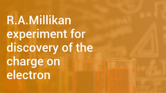R.A.Millikan experiment for discovery of the charge on electron