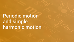 Periodic motion and simple harmonic motion