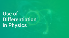 Use of Differentiation in Physics