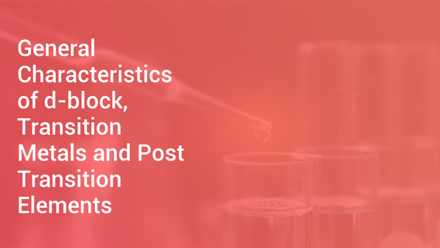 general-characteristics-of-d-block-transition-metals-and-post